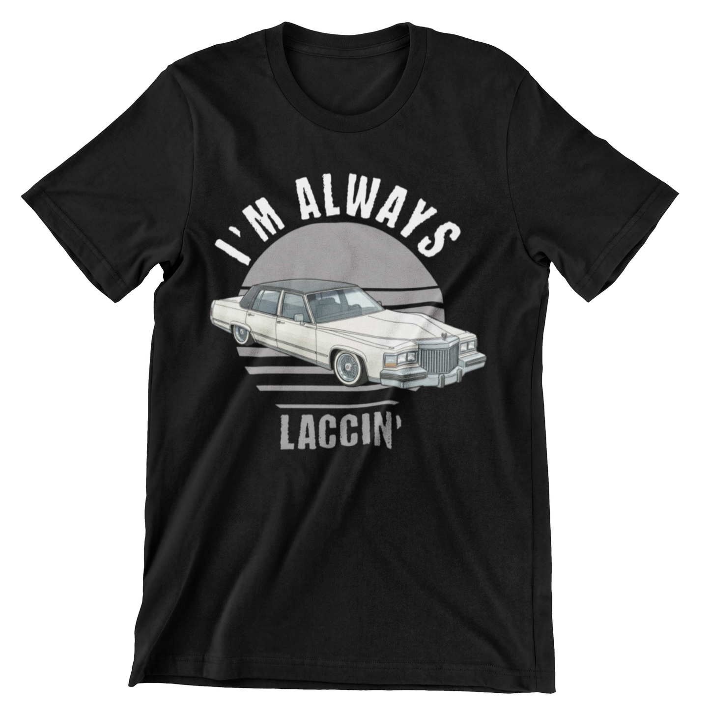 I'M ALWAYS LACCIN' LOWRIDER SHIRT SLAB SHIRT TEXAS SHIRT