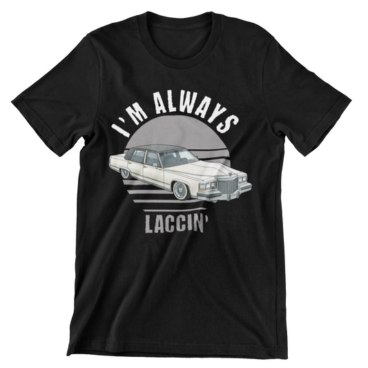 I'M ALWAYS LACCIN' LOWRIDER SHIRT SLAB SHIRT TEXAS SHIRT
